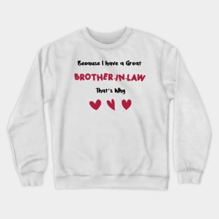 because i have a great brother-in-law that's why for valentine's day brother-in-law gifts Crewneck Sweatshirt